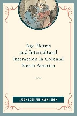 Age Norms and Intercultural Interaction in Colonial North America - Jason Eden, Naomi Eden