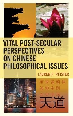 Vital Post-Secular Perspectives on Chinese Philosophical Issues - Lauren F. Pfister