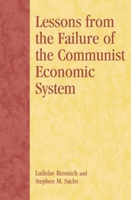 Lessons from the Failure of the Communist Economic System - Ladislav Rusmich, Stephen M. Sachs