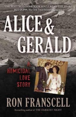 Alice and Gerald: A Homicidal Love Story - Ron Franscell
