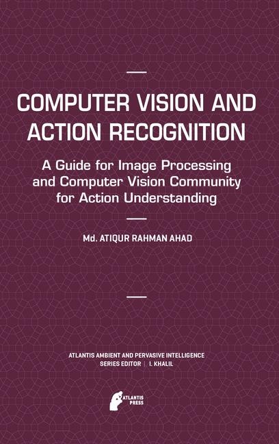 Computer Vision and Action Recognition -  Md. Atiqur Rahman Ahad
