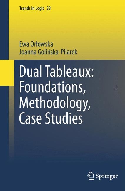 Dual Tableaux: Foundations, Methodology, Case Studies -  Ewa Orlowska,  Joanna Golinska Pilarek