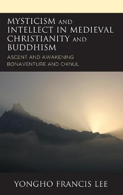 Mysticism and Intellect in Medieval Christianity and Buddhism - Yongho Francis Lee