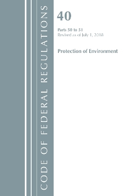 Code of Federal Regulations, Title 40 Protection of the Environment 50-51, Revised as of July 1, 2018 -  Office of The Federal Register (U.S.)