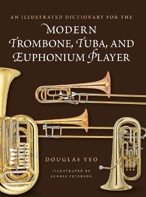 An Illustrated Dictionary for the Modern Trombone, Tuba, and Euphonium Player - Douglas Yeo