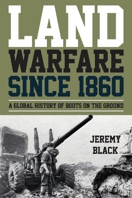 Land Warfare since 1860 - Jeremy Black