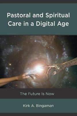 Pastoral and Spiritual Care in a Digital Age - Kirk A. Bingaman