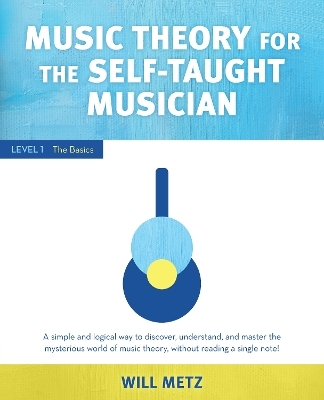 Music Theory for the Self-Taught Musician - Will Metz