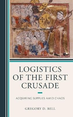 Logistics of the First Crusade - Gregory D. Bell