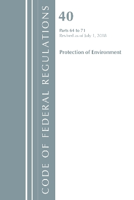 Code of Federal Regulations, Title 40 Protection of the Environment 64-71, Revised as of July 1, 2018 -  Office of The Federal Register (U.S.)