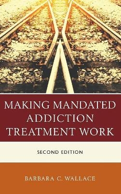 Making Mandated Addiction Treatment Work - Barbara C. Wallace