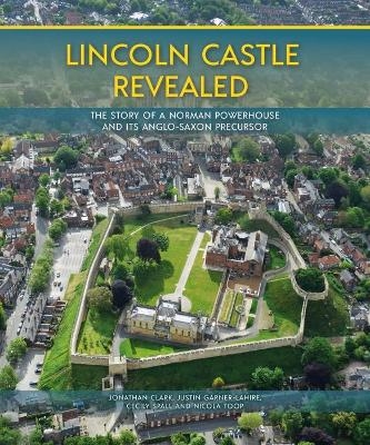 Lincoln Castle Revealed - Jonathan Clark, Justin Garner-Lahire, Cecily Spall, Nicola Toop