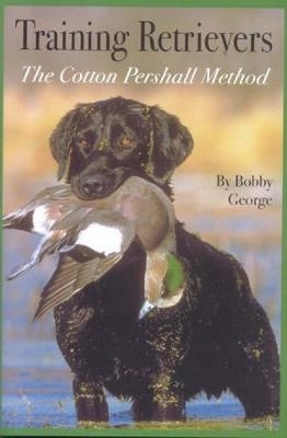 Training Retrievers: The Cotton Pershall Method - Bobby N. George