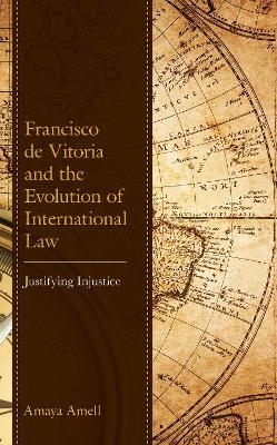 Francisco de Vitoria and the Evolution of International Law - Amaya Amell