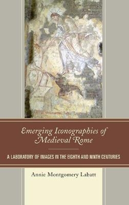 Emerging Iconographies of Medieval Rome - Annie Montgomery Labatt