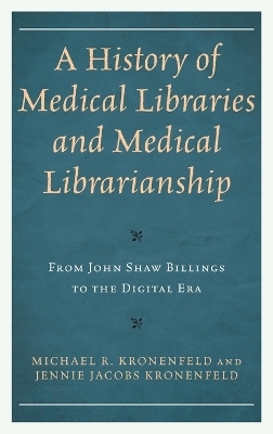 A History of Medical Libraries and Medical Librarianship - Michael R. Kronenfeld, Jennie Jacobs Kronenfeld