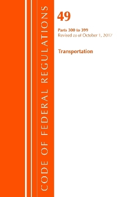 Code of Federal Regulations, Title 49 Transportation 300-399, Revised as of October 1, 2017 -  Office of The Federal Register (U.S.)