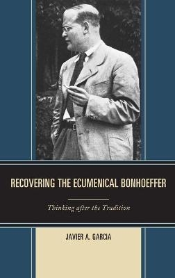 Recovering the Ecumenical Bonhoeffer - Javier A. Garcia