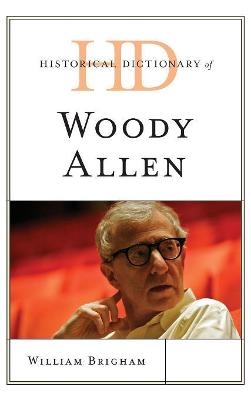 Historical Dictionary of Woody Allen - William Brigham