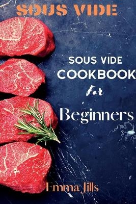 Sous Vide CookBook For Beginners - Emma Jills