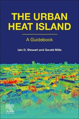 The Urban Heat Island - Iain D. Stewart, Gerald Mills