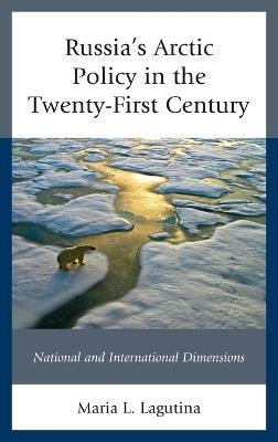 Russia's Arctic Policy in the Twenty-First Century - Maria L. Lagutina