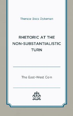 Rhetoric at the Non-Substantialistic Turn - Therese Boos Dykeman