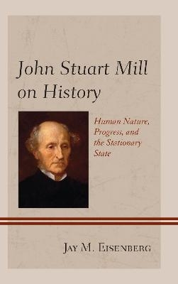 John Stuart Mill on History - Jay M. Eisenberg