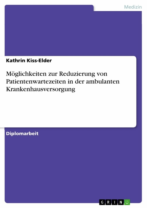 Möglichkeiten zur Reduzierung von Patientenwartezeiten in der ambulanten Krankenhausversorgung - Kathrin Kiss-Elder