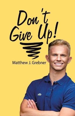 Don't Give Up! - Matthew Grebner