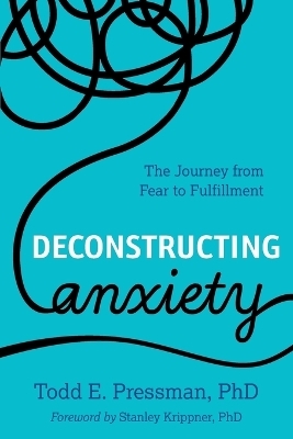 Deconstructing Anxiety - Todd E. Pressman