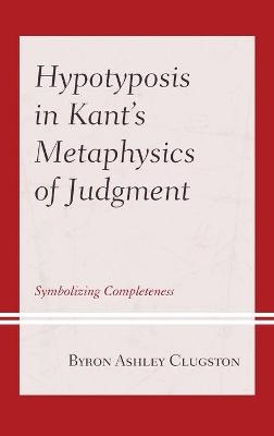 Hypotyposis in Kant's Metaphysics of Judgment - Byron Ashley Clugston