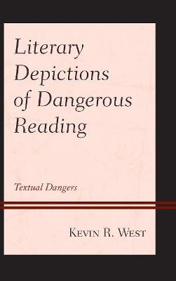 Literary Depictions of Dangerous Reading - Kevin R. West