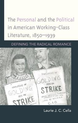 The Personal and the Political in American Working-Class Literature, 1850–1939 - Laurie J. C. Cella