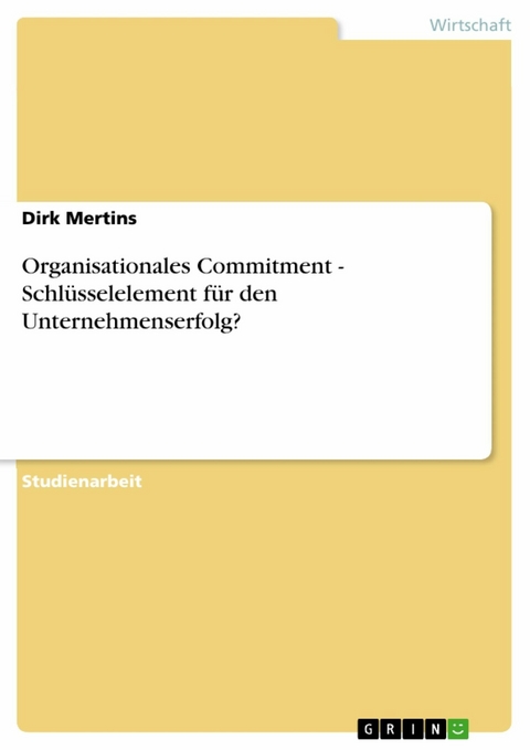 Organisationales Commitment - Schlüsselelement für den Unternehmenserfolg? -  Dirk Mertins