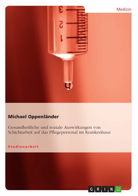 Gesundheitliche und soziale Auswirkungen von Schichtarbeit auf das Pflegepersonal im Krankenhaus -  Michael Oppenländer