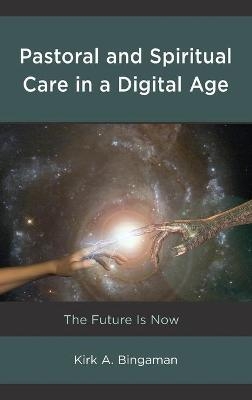 Pastoral and Spiritual Care in a Digital Age - Kirk A. Bingaman