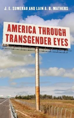 America through Transgender Eyes - J. E. Sumerau, Lain A.B. Mathers