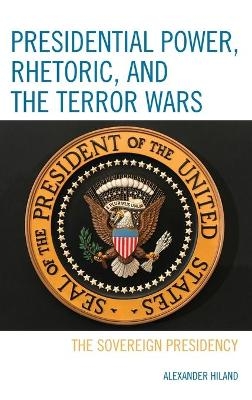 Presidential Power, Rhetoric, and the Terror Wars - Alexander Hiland