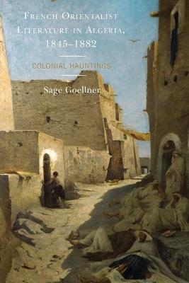 French Orientalist Literature in Algeria, 1845–1882 - Sage Goellner