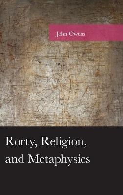 Rorty, Religion, and Metaphysics - John Owens