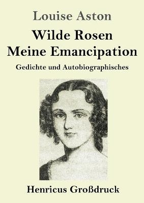 Wilde Rosen / FreischÃ¤rler-Reminiszenzen / Meine Emanzipation (GroÃdruck) - Louise Aston