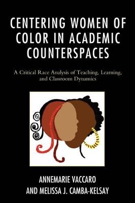 Centering Women of Color in Academic Counterspaces - Annemarie Vaccaro, Melissa J. Camba-Kelsay