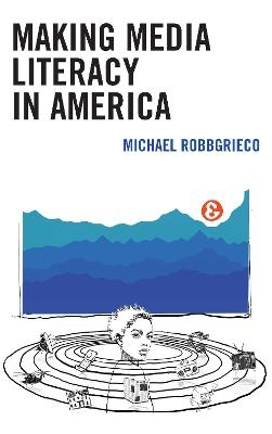 Making Media Literacy in America - Michael Robbgrieco