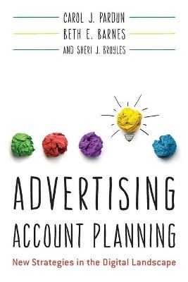 Advertising Account Planning - Carol J. Pardun, Beth E. Barnes, Sheri J. Broyles