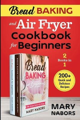 Bread Baking and Air Fryer Cookbook for Beginners (2 Books in 1) - Mary Nabors