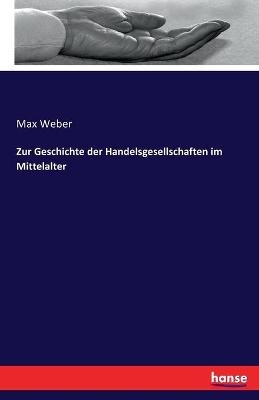 Zur Geschichte der Handelsgesellschaften im Mittelalter - Max Weber