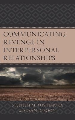 Communicating Revenge in Interpersonal Relationships - Stephen M. Yoshimura, Susan D. Boon