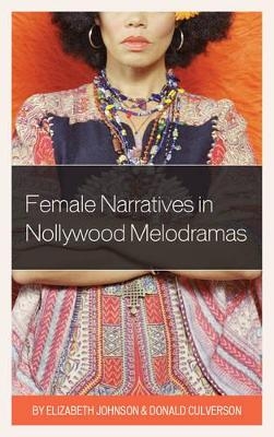Female Narratives in Nollywood Melodramas - Elizabeth Johnson, Donald Culverson