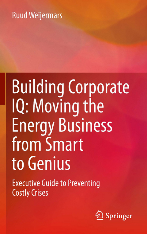 Building Corporate IQ - Moving the Energy Business from Smart to Genius -  Ruud Weijermars